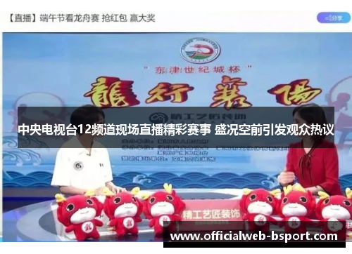中央电视台12频道现场直播精彩赛事 盛况空前引发观众热议